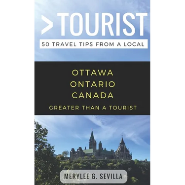 Greater Than a Tourist- Ottawa Ontario Canada: 50 Travel Tips from a Local