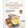 The Essential Fondue Cookbook: Savory and Cheesy Dipping Goodness in Recipes