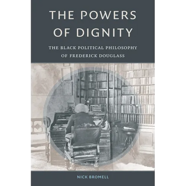 The Powers of Dignity: The Black Political Philosophy of Frederick Douglass