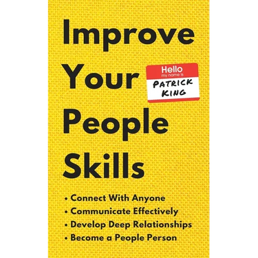 Improve Your People Skills: How to Connect With Anyone, Communicate Effectively, Develop Deep Relationships, and Become a People Person