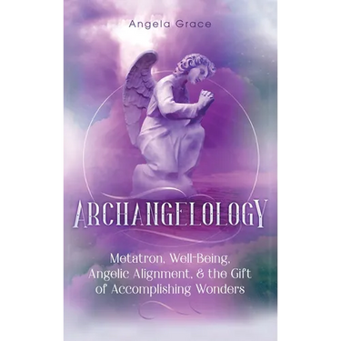 Archangelology: Metatron, Well-Being, Angelic Alignment, & the Gift of Accomplishing Wonders