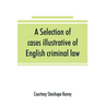 A selection of cases illustrative of English criminal law