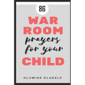 86 War Room Prayers For Your Child