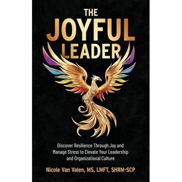 The Joyful Leader: Discover Resilience Through Joy and Manage Stress to Elevate Your Leadership and Organizational Culture