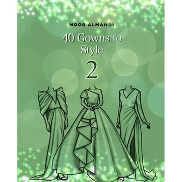 40 Gowns to Style (2): Design Your Style Workbook Second Edition: Modern, Cultural, Ball Gowns and More. Drawing Workbook for Kids, Teens, and Adults
