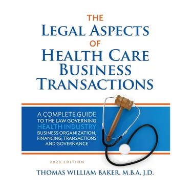 Legal Aspects of Health Care Business Transactions: A Complete Guide to the Law Governing the Business of Health Industry Business Organization, Finan