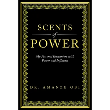 Scents of Power: My Personal Encounters with Power and Influence