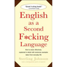 English as a Second F*cking Language: How to Swear Effectively, Explained in Detail with Numerous Examples Taken from Everyday Life