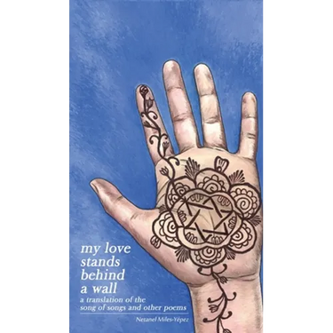 My Love Stands Behind a Wall: A Translation of the Song of Songs and Other Poems