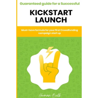 Kickstarter - Guaranteed guide for a Successful kickstart Launch. Must-have formula for your first Crowdfunding campaign start up
