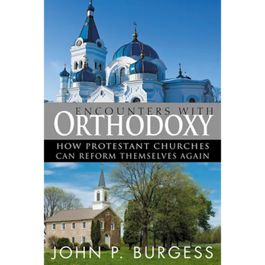 Encounters with Orthodoxy: How Protestant Churches Can Reform Themselves Again