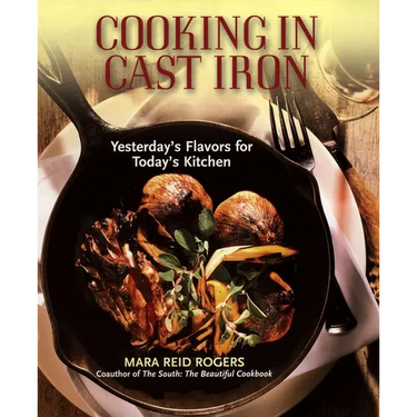 Cooking in Cast Iron: Yesterday's Flavors for Today's Kitchen
