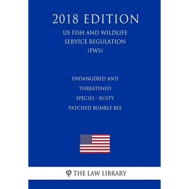 Endangered and Threatened Species - Rusty Patched Bumble Bee (US Fish and Wildlife Service Regulation) (FWS) (2018 Edition)