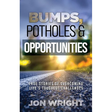 Bumps, Potholes & Opportunities: True Stories of Overcoming Life's Toughest Challenges