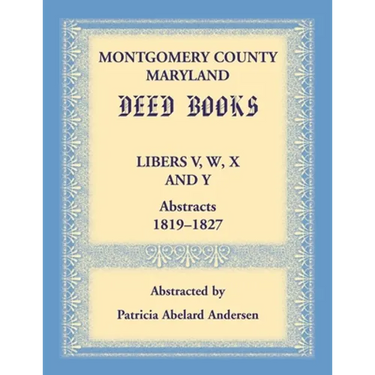 Montgomery County, Maryland Deed Books Libers V, W, X and Y Abstracts, 1819-1827