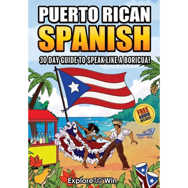 Learn Puerto Rican Spanish for Adult Beginners: The 30-Day Guide to Speak like a Boricua!
