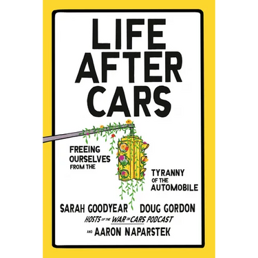Life After Cars: Freeing Ourselves from the Tyranny of the Automobile