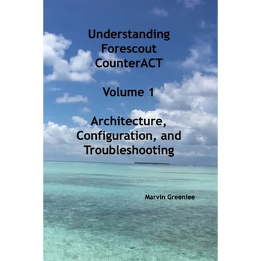 Understanding Forescout CounterACT, Volume 1 Architecture, Configuration, and Troubleshooting