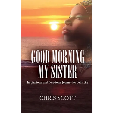 Good Morning My Sister: Inspirational & Devotional Journey for Daily Life
