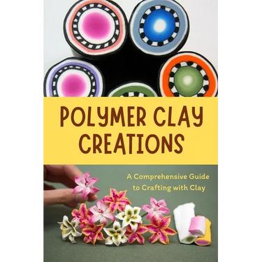 Polymer Clay Creations: A Comprehensive Guide to Crafting with Clay: Crafting with Color and Texture
