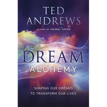 Dream Alchemy: Shaping Our Dreams to Transform Our Lives