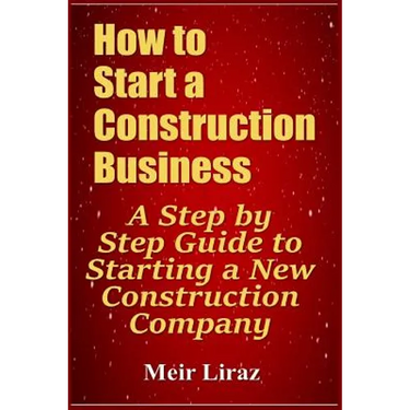 How to Start a Construction Business: A Step by Step Guide to Starting a New Construction Company