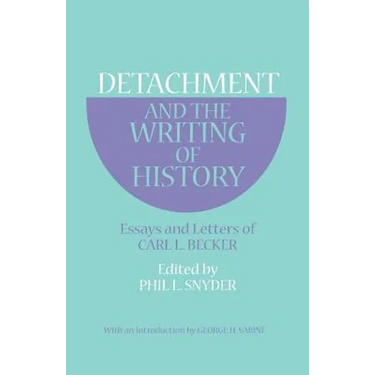 Detachment and the Writing of History: Essays and Letters of Carl L. Becker