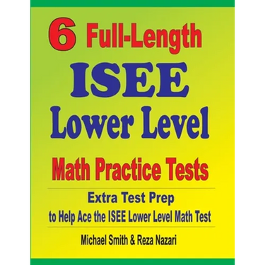 6 Full-Length ISEE Lower Level Math Practice Tests: Extra Test Prep to Help Ace the ISEE Lower Level Math Test