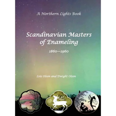 Scandinavian Masters of Enameling A Northern Lights Book 1860-1960