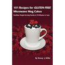 101 Recipes for Gluten-Free Microwave Mug Cakes: Healthier Single-Serving Snacks in Less Than 10 Minutes