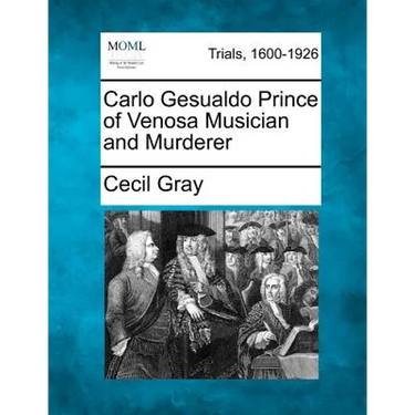 Carlo Gesualdo Prince of Venosa Musician and Murderer
