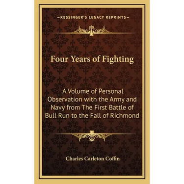 Four Years of Fighting: A Volume of Personal Observation with the Army and Navy from The First Battle of Bull Run to the Fall of Richmond