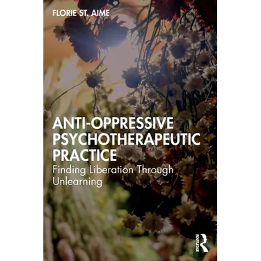 Anti-Oppressive Psychotherapeutic Practice: Finding Liberation Through Unlearning