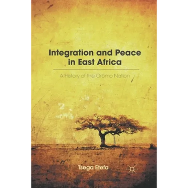Integration and Peace in East Africa: A History of the Oromo Nation