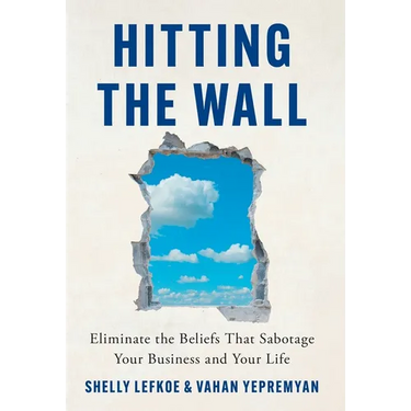 Hitting the Wall: Eliminate the Beliefs That Sabotage Your Business and Your Life