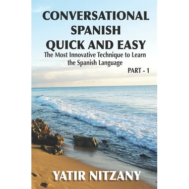 Conversational Spanish Quick and Easy: The Most Innovative and Revolutionary Technique to Learn the Spanish Language. For Beginners, Intermediate, and
