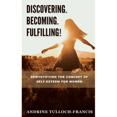 Discovering. Becoming. Fulfilling!: Demystifying the Concept of Self-Esteem for Women