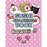 Sushi Coloring Book - Kawaii: Kawaii Coloring Book For Kids Cute Japanese Kawaii Food Coloring Book