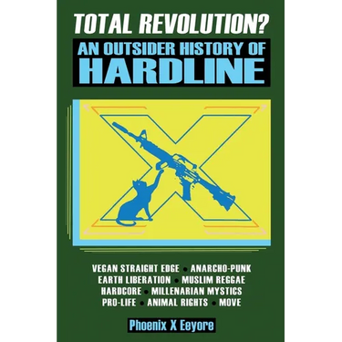 Total Revolution? An Outsider History Of Hardline - From Vegan Straight Edge And Radical Animal Rights To Millenarian Mystical Muslims And Antifascist