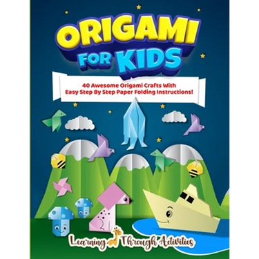 Origami For Kids: 40 Awesome Origami Crafts With Easy Step By Step Paper Folding Instructions!