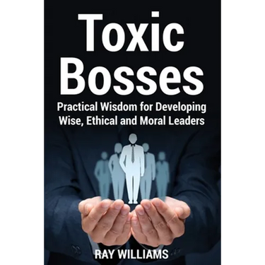 Toxic Bosses: Practical Wisdom for Developing Wise, Moral and Ethical Leaders