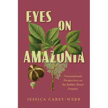 Eyes on Amazonia: Transnational Perspectives on the Rubber Boom Frontier