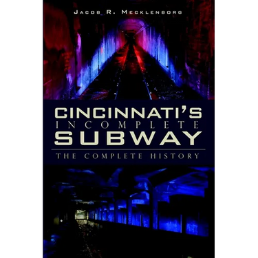 Cincinnati's Incomplete Subway: The Complete History