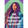 The Courage to Exist in Daylight