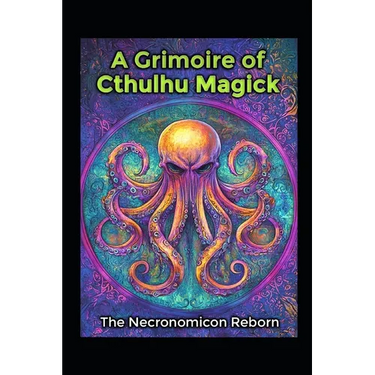 A Grimoire of Cthulhu Magick: The Necronomicon Reborn