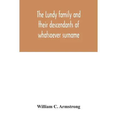 The Lundy family and their descendants of whatsoever surname: with a biographical sketch of Benjamin Lundy