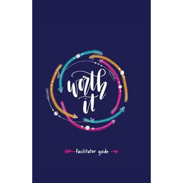 Worth it! Facilitator Guide: a teen girl's journey to discovering her worth in Christ a 7 week study brought to you by P31 Fitness