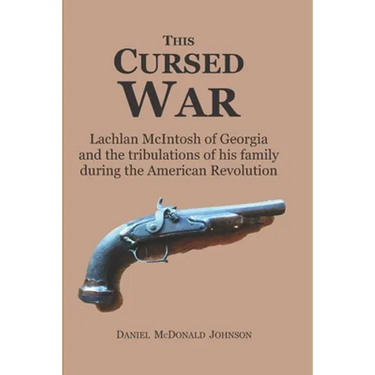 This Cursed War: Lachlan McIntosh of Georgia and the tribulations of his family during the American Revolution