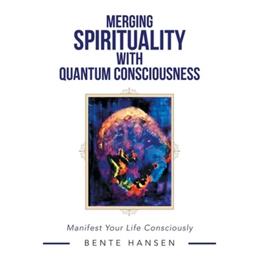 Merging Spirituality with Quantum Consciousness: Manifest Your Life Consciously