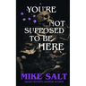 You're Not Supposed To Be Here